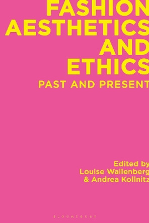 Fashion Aesthetics and Ethics: Past and Present by Louise Wallenberg 9781350198524