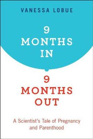 9 Months In, 9 Months Out: A Scientist's Tale of Pregnancy and Parenthood by Vanessa LoBue