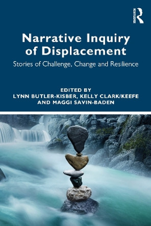 Narrative Inquiry of Displacement: Stories of Challenge, Change and Resilience by Lynn Butler-Kisber 9780367173715