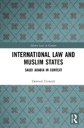 International Law and Muslim States: Saudi Arabia in Context by Dawood Hamzah 9780367679194