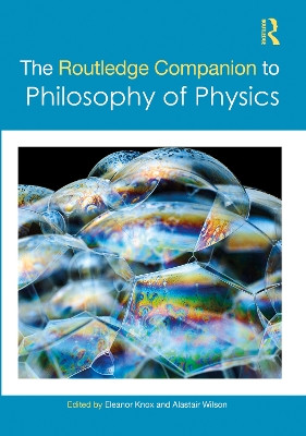 The Routledge Companion to Philosophy of Physics by Eleanor Knox 9780367769611