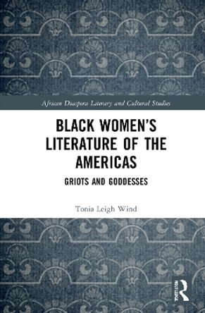 Black Women’s Literature of the Americas: Griots and Goddesses by Tonia Leigh Wind 9781032067162