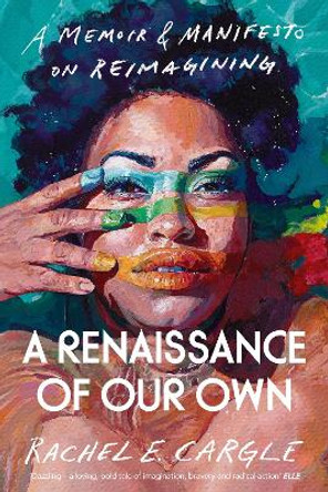 A Renaissance of Our Own: A Memoir and Manifesto on Reimagining by Rachel E. Cargle 9781847926739
