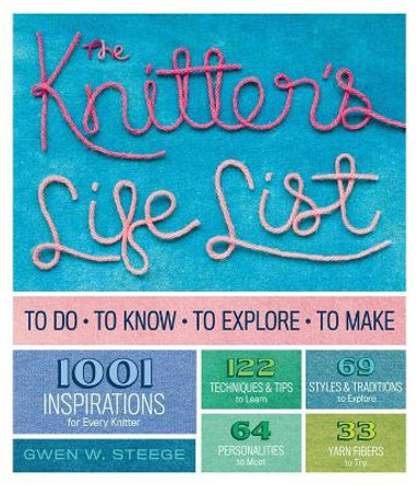 The Knitter's Life List: To Do, To Know, To Explore, To Make by Gwen W. Steege 9781603429962