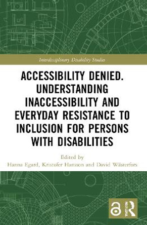 Accessibility Denied. Understanding Inaccessibility and Everyday Resistance to Inclusion for Persons with Disabilities by Hanna Egard 9780367637309