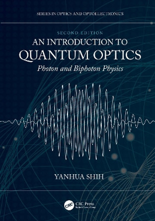 An Introduction to Quantum Optics: Photon and Biphoton Physics by Yanhua Shih 9780367673598