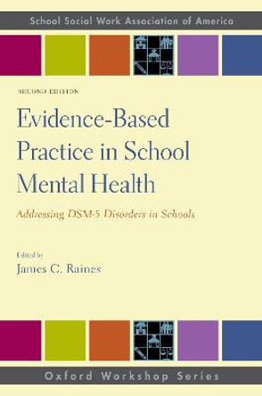 Evidence-Based Practice in School Mental Health: Addressing DSM-5 Disorders in Schools by James C. Raines