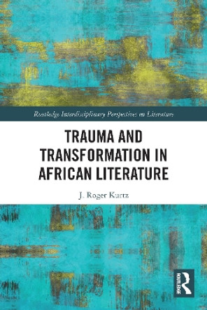 Trauma and Transformation in African Literature by J. Roger Kurtz 9780367562120