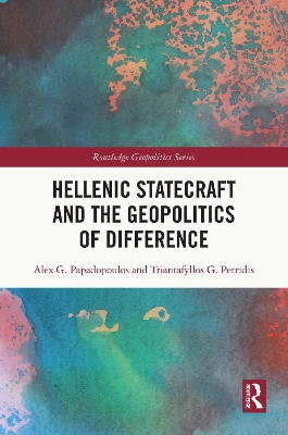 Hellenic Statecraft and the Geopolitics of Difference by Alex G. Papadopoulos 9781032006741
