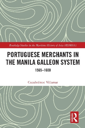 Portuguese Merchants in the Manila Galleon System: 1565-1600 by Cuauhtémoc Villamar 9780367615567