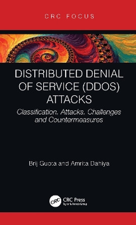 Distributed Denial of Service (DDoS) Attacks: Classification, Attacks, Challenges and Countermeasures by Brij B. Gupta 9781003147466