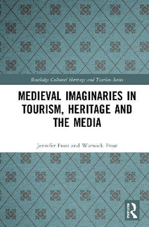 Medieval Imaginaries in Tourism, Heritage and the Media by Jennifer Frost 9781032053912