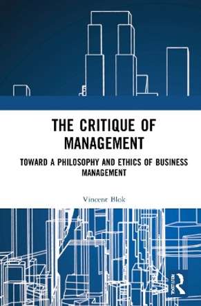 The Critique of Management: Towards a Philosophy and Ethics of Business Management by Vincent Blok 9781032140001