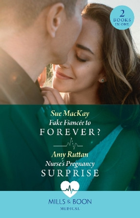 Fake Fiancée To Forever? / Nurse's Pregnancy Surprise: Fake Fiancée to Forever? / Nurse's Pregnancy Surprise by Sue MacKay 9780263306101