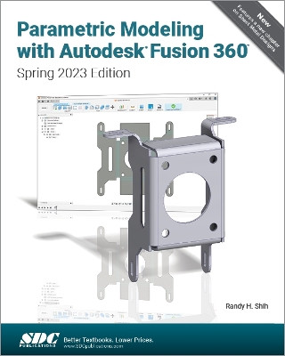 Parametric Modeling with Autodesk Fusion 360: Spring 2023 Edition by Randy H. Shih 9781630576103