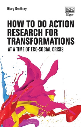 How to do Action Research for Transformations: At a Time of Eco-Social Crisis by Hilary Bradbury 9781035320325