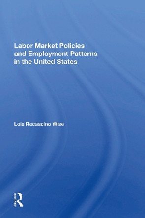 Labor Market Policies And Employment Patterns In The United States by Lois Recascino Wise 9780367163280