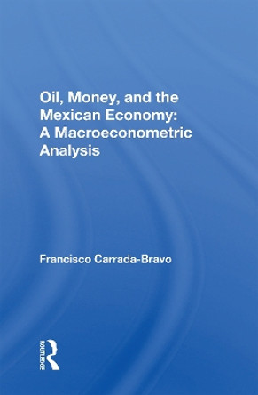 Oil, Money, And The Mexican Economy: A Macroeconometric Analysis by Francisco Carrada-Bravo 9780367167103