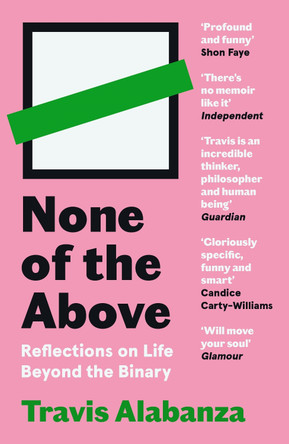 None of the Above: Reflections on Life Beyond the Binary by Travis Alabanza 9781838854331