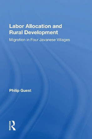 Labor Allocation And Rural Development: Migration In Four Javanese Villages by Philip Guest 9780367163082