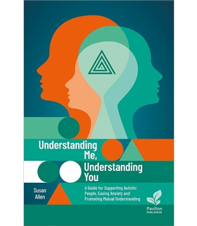 Understanding Me, Understanding You: A Guide for Supporting Autistic People, Easing Anxiety and Promoting Mutual Understanding by Susan Allen 9781803882666