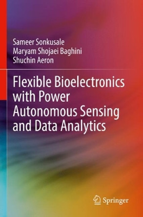 Flexible Bioelectronics with Power Autonomous Sensing and Data Analytics by Sameer Sonkusale 9783030985400
