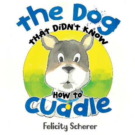 The Dog That Didn't Know How To Cuddle by Felicity Scherer 9781838756161