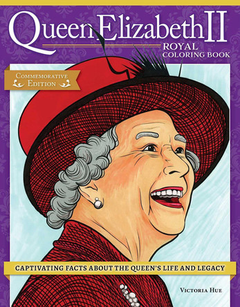 Queen Elizabeth II Royal Coloring Book: Captivating Facts about the Queen's Life and Legacy by Veronica Hue 9781497206540