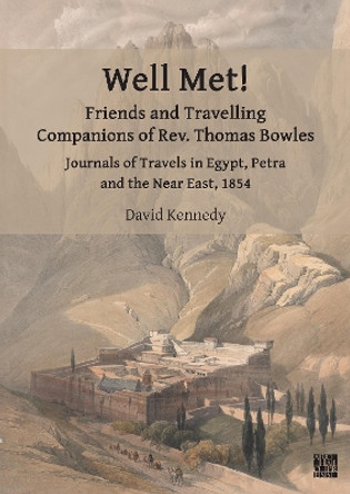 Well Met! Friends and Travelling Companions of Rev. Thomas Bowles: Journals of Travels in Egypt, Petra and the Near East, 1854 by David Kennedy, Jr. 9781803274836