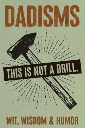 Dadisms: Wit, Wisdom and Humor - All the Crazy Things Dads Say and Do! by Willow Creek Press 9781682349519