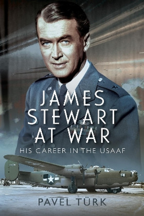 James Stewart at War: His Career in the USAAF by Pavel Turk 9781399066952