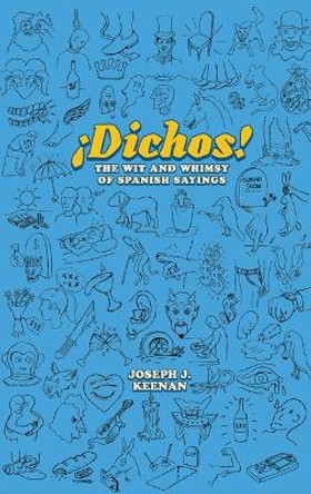 Dichos! the Wit and Whimsy of Spanish Sayings by Joseph J Keenan 9781477328637