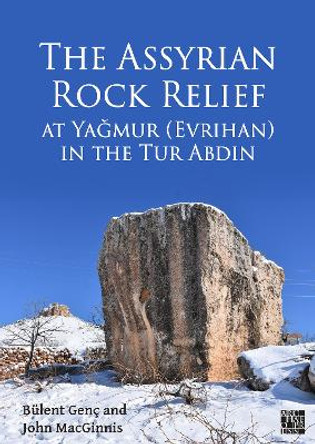 The Assyrian Rock Relief at Yagmur (Evrihan) in the Tur Abdin by Bülent Genç 9781803274225