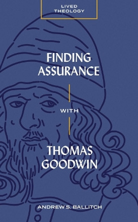 Finding Assurance with Thomas Goodwin by Andrew S. Ballitch 9781683597223