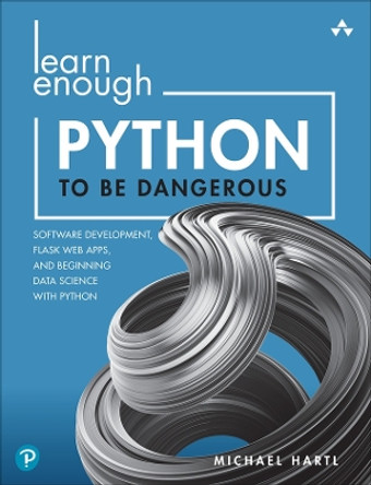 Learn Enough Python to Be Dangerous: Software Development, Flask Web Apps, and Beginning Data Science with Python by Michael Hartl 9780138050955