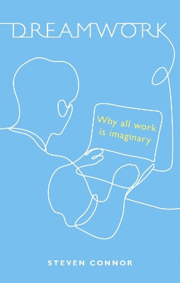 Dreamwork: Why All Work Is Imaginary by Steven Connor 9781789147568