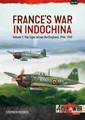 France's War in Indochina: Volume 1 - The Tiger Versus the Elephant, 1946-1949 by Stephen Rookes 9781804510148