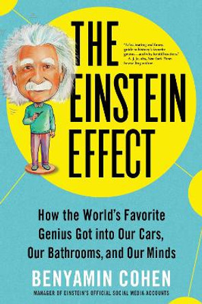 The Einstein Effect: How the World's Favorite Genius Got into Our Cars, Our Bathrooms, and Our Minds by Sourcebooks 9781728248387