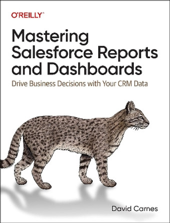 Mastering Salesforce Reports and Dashboards: Drive Business Decisions with Your CRM Data by David Carnes 9781098127848
