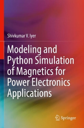 Modeling and Python Simulation of Magnetics for Power Electronics Applications by Shivkumar V. Iyer 9783030967703