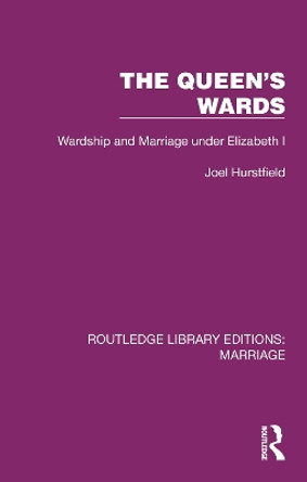 The Queen's Wards: Wardship and Marriage under Elizabeth I by Joel Hurstfield 9781032468075