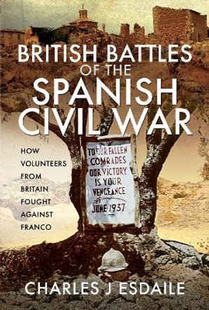 British Battles of the Spanish Civil War: Fighting Franco by Charles J Esdaile 9781526782816