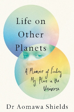 Life on Other Planets: A Memoir of Finding My Place in the Universe by Aomawa Shields 9781408715277