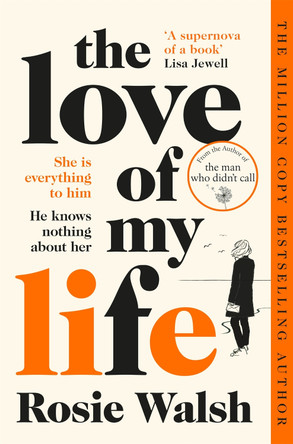 The Love of My Life: Another OMG love story from the million copy bestselling author of The Man Who Didn't Call by Rosie Walsh 9781509828340