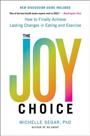 The Joy Choice: How to Finally Achieve Lasting Changes in Eating and Exercise by Michelle Segar 9780306826085