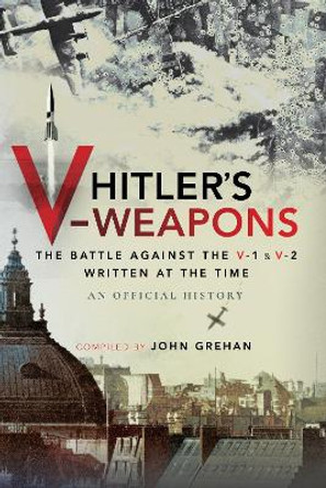 Hitler's V-Weapons: The Battle Against the V-1 and V-2 in WWII by An Official History 9781399000055