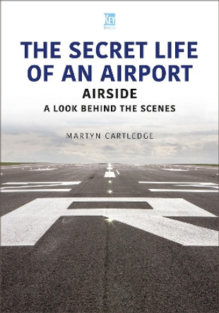 The Secret Life of an Airport: Airside - A Look Behind the Scenes by Martyn Cartledge 9781802825084