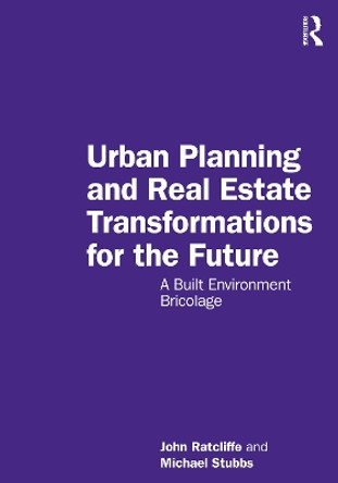 Urban Planning and Real Estate Transformations for the Future: A Built Environment Bricolage by John Ratcliffe 9781032410890