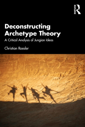 Deconstructing Archetype Theory: A Critical Analysis of Jungian Ideas by Christian Roesler 9781032390499