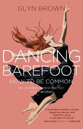 Dancing Barefoot: How To Be Common by Glyn Brown 9780993204494